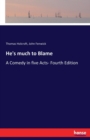 He's much to Blame : A Comedy in five Acts- Fourth Edition - Book