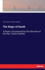 The Reign of Death : A Poem, Occasioned by the Decease of the Rev. James Hartley - Book