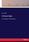 A Trip to Calais : A Comedy in Three Acts - Book