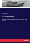 A Year's Cookery : Giving Dishes for Breakfast, Luncheon, and Dinner - Book
