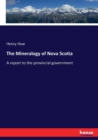 The Mineralogy of Nova Scotia : A report to the provincial government - Book