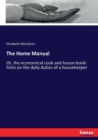 The Home Manual : Or, the economical cook and house-book: hints on the daily duties of a housekeeper - Book