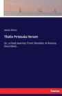 Thalia Petasata Iterum : Or, a Foot Journey From Dresden to Venice, Described... - Book