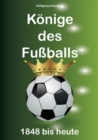 Koenige des Fussballs : 1848 bis heute - Book