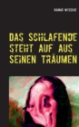 Das Schlafende steht auf aus seinen Traumen : Es schreit und weint und lacht und lachelt. Fantastische Kurzprosa mit dem Gemalde der Mona Lisa, eigenen Fotocollagen und Fotos - alle effektvoll verande - Book