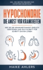 Hypochondrie, die Angst vor Krankheiten : Wie Sie die Krankheitsangst endlich verstehen und sich Schritt fur Schritt davon loesen - inkl. den besten UEbungen zur sofortigen Selbsthilfe - Book
