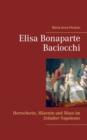 Elisa Bonaparte Baciocchi : Herrscherin, M?zenin und Muse im Zeitalter Napoleons - Book