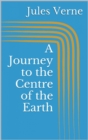 A Journey to the Centre of the Earth - eBook