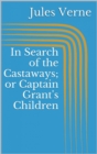 In Search of the Castaways; or Captain Grant's Children - eBook