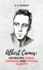Albert Camus : Unveiling Moral Courage and Ethical Clarity - eBook