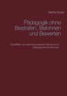 Padagogik ohne bestrafen, belohnen und bewerten : Gewaltfreie und verantwortungsvolle Alternativen fur padagogische Beziehungen - Book