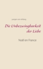 Die Unbezwingbarkeit der Liebe : Noel en France - Book