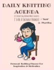 Daily Knitting Agenda : Personal Knitting Planner for Inspiration & Motivation - 1 Year, 12 Months - Book