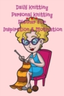 Daily Knitting Agenda : Personal Knitting Planner for Inspiration & Motivation - Book