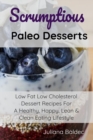 Scrumptious Paleo Desserts : Low Fat Low Cholesterol Dessert Recipes for a Healthy, Happy, Lean & Clean Eating Lifestyle - Book