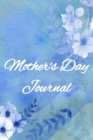 Mother's Day Journal : Motivational & Inspirational Notebook Gifts for Mom - Floral Gift for Moms Notes, 6x9 Lined Paper, 120 Pages Ruled Notepad - Book