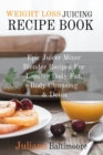 Weight Loss Juicing Recipe Book : Epic Juicer Mixer Blender Recipes For Loosing Body Fat, Body Cleansing & Detox - Book