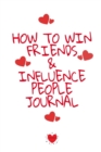 How To Win Friends And Influence People Journal : Write Down Your Favorite Things, Gratitude, Inspirations, Quotes, Sayings & Notes About Your Secrets Of How To Win Friends And Influence People In You - Book