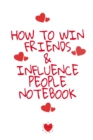 How To Win Friends And Influence People Notebook : Write Down Your Favorite Things, Gratitude, Inspirations, Quotes, Sayings & Notes About Your Secrets Of How To Win Friends And Influence People In Yo - Book