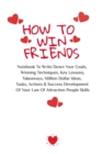 How To Win Friends : Notebook To Write Down Your Goals, Winning Techniques, Key Lessons, Takeaways, Million Dollar Ideas, Tasks, Actions & Success Development Of Your Law Of Attraction People Skills - Book