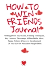 How To Win Friends Journal : Writing Down Your Goals, Winning Techniques, Key Lessons, Takeaways, Million Dollar Ideas, Tasks, Actions & Success Development Of Your Law Of Attraction People Skills - Book
