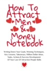How To Attract Men & Money Notebook : Write Down Your Goals, Winning Techniques, Key Lessons, Takeaways, Million Dollar Ideas, Tasks, Actions & Success Development Of Your Law Of Attraction Skills - Book