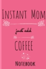 Instant Mom, Just Add Coffee Journal : Hot Bevearage, Coffee & Tea Notebook Gifts For Mom - Beautiful Mother Gift Notepad With Flower Decoration, 6x9 Lined Paper, 120 Pages Ruled Diary - Book
