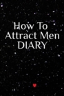 How To Attract Men Diary : Write Down Your Goals, Winning Techniques, Key Lessons, Takeaways, Million Dollar Ideas, Tasks, Action Plans & Success Development Of Your Law Of Attraction Man Skills - Book