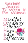 Sermon Journal To Write In For Women : Mindful, Organize, Teacher, Hugs, Edge, Reflection Motivation = Mother - Sermon Journal For Spiritual Moms, 6x9 Lined Paper, 120 Pages Ruled Spirituality Diary & - Book