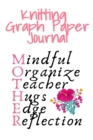 Knitting Graph Paper Journal Mother : Mindful, Organize, Teacher, Hugs, Edge, Reflection = Mother - Needlework Gift For Mom Who Loves To Knit - 6x9 Inches, 120 Pages - Book