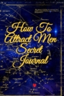 How To Attract Men Secret Journal : Write Down Your Goals, Winning Techniques, Key Lessons, Takeaways, Million Dollar Ideas, Tasks, Action Plans & Success Development Of Your Law Of Attraction Man Ski - Book