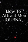 How To Attract Men Journal : Write Down Your Magnetism, Seduction, Allure, Appeal, Charm, Charisma & Aura Key Lessons - Law Of Attraction Diary & Notebook, 6x9 Inches, 120 Lines Journaling Pages - Book