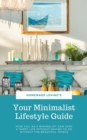 Your Minimalist Lifestyle Guide : How You, As A Minimalist, Can Lead A Happy Life Without Having To Do Without The Beautiful Things (Ultimate Minimalism Guide) - eBook