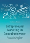 Entrepreneurial Marketing im Gesundheitswesen : Theoretische Grundlagen und ethische Aspekte - Book