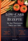 Low-Carb Rezepte fur den Thermomix TM31 und TM5 : Smoothies Brot Suppen Gemuse & Fleisch Abnehmen - Diat - Gewicht reduzieren - Schlank werden - Book
