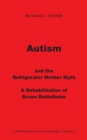 Autism and the Refrigerator Mother Myth : A Rehabilitation of Bruno Bettelheim - Book