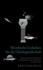Moralische Gedanken fur die Glucksgesellschaft : Ein philosophisches Handbuch mit Gedanken aus der Antike zum heutigen Leben - Book