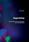 Sugardating : Das Handbuch fur das Sugarbabe und den Sugardaddy - Book