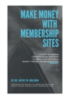 Make Money with Membership Sites : A guide for budding entrepreneurs who want to break into the global market through Online Marketing - Book