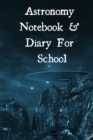 Astronomy Notebook & Diary For School : Astronomy Journaling Notepad For 1st, 2nd, 3rd & 4th Graders - The Science Of Planets & Space - 6x9, 120 Lined College Ruled Pages - Lab Notebook For Physics Cl - Book