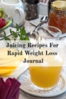 Juicing Recipes For Rapid Weight Loss Journal : Write Down Your Favorite Blender Recipes, Inspirations, Quotes, Sayings & Notes About Your Secrets Of How To Lose Weight With Juices & Smoothies In Your - Book