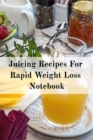 Juicing Recipes For Rapid Weight Loss Notebook : Write Down Your Favorite Blender Recipes, Inspirations, Quotes, Sayings & Notes About Your Secrets Of How To Lose Weight With Juices & Smoothies In You - Book