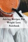 Juicing Recipes For Weight Loss Notebook : Write Down Your Favorite Blender Recipes, Inspirations, Quotes, Sayings & Notes About Your Secrets Of How To Lose Weight With Juices & Smoothies In Your Pers - Book
