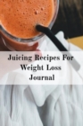 Juicing Recipes For Weight Loss Journal : Write Down Your Favorite Blender Recipes, Inspirations, Quotes, Sayings & Notes About Your Secrets Of How To Lose Weight With Juices & Smoothies In Your Perso - Book