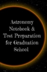 Astronomy Notebook & Test Preparation for Graduation School : Preparation For Grad School - Prep Notepad For Students Of The Universe, Galaxy, Space, Moon, Stars & Sun - 6"x9" College Ruled Pages For - Book