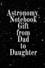 Astronomy Notebook Gift From Dad To Daughter : Notebook To Write In For Scientific Classroom Studies - Diary Note Book For Solar & Planetary System - Astro Physics Study Lessons Paperback Note Book 6 - Book
