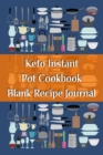 Keto Instant Pot Cookbook Blank Recipe Journal : Journaling About Your Favorite Recipes - Write Down Ketogenic Meal & Food Instructions, Ingredients, Benefits, Health Properties, Measurements, Tips, S - Book