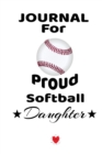 Notebook For Proud Softball Daughter : Beautiful Mother Father Book to Daughter - Notebook To Write Baseball Activites, Goals, Achievements, Success, Motivation - Cute Sports Birthday Gift, Journal, 6 - Book
