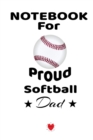 Notebook For Proud Softball Dad : Beautiful Mom, Son, Daughter Book Gift for Father's Day - Notepad To Write Baseball Sports Activities, Progress, Success, Inspiration, Quotes - 6" x 9" inches, 120 Co - Book
