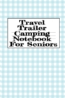 Travel Trailer Camping Notebook For Seniors : Hiking, Campsite & Caravaning Journey Diary Notepad - Roadtrip Tracker Log Note Pad, Campground Planner & Glamping Notes Pages, Memory Keepsake Note-Takin - Book